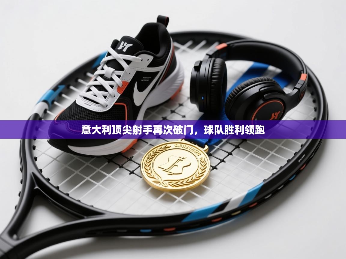 意大利顶尖射手再次破门，球队胜利领跑  第1张