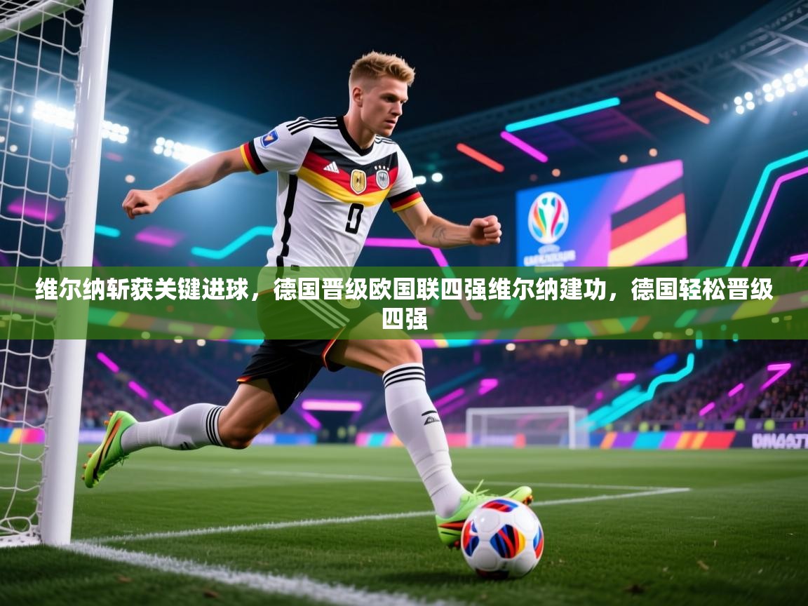 维尔纳斩获关键进球,德国晋级欧国联四强维尔纳建功,德国轻松晋级四强 第1张